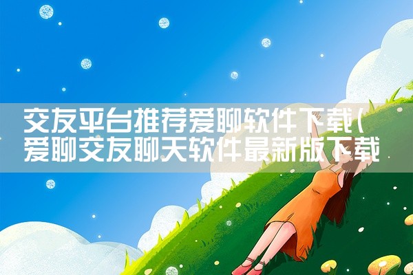 交友平台推荐爱聊软件下载