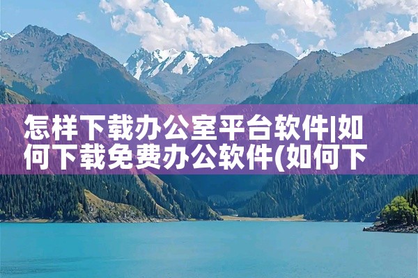 怎样下载办公室平台软件