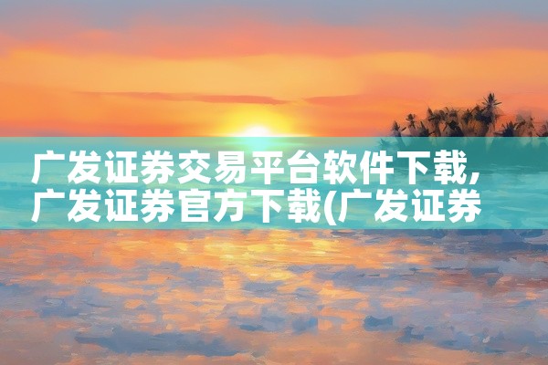 广发证券交易平台软件下载